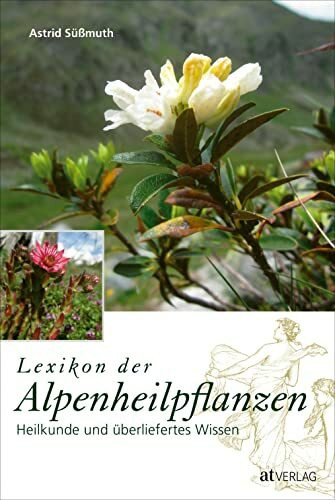 Lexikon der Alpenheilpflanzen: Heilkunde und überliefertes Wissen