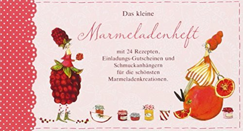 Marmelade: Geschenkbüchlein: mit 24 Rezepten, Einladungs-Gutscheinen und Schmuckanhängern für die schönsten Marmeladenkreationen