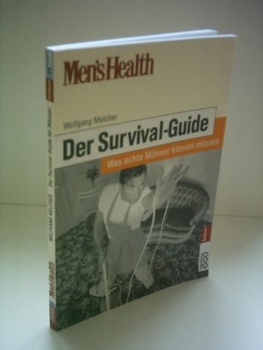 Men's Health: Der Survival-Guide. Was echte Männer können müssen