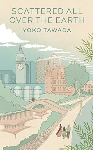 Scattered All Over the Earth: Yoko Tawada (Scattered all over the earth trilogy, 1)