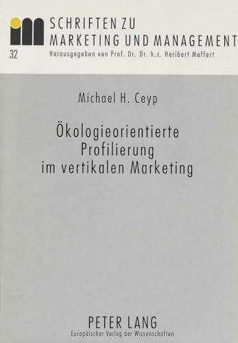 Ökologieorientierte Profilierung im vertikalen Marketing: dargestellt am Beispiel der Elektrobranche: dargestellt am Beispiel der Elektrobranche. ... zu Marketing und Management, Band 32)