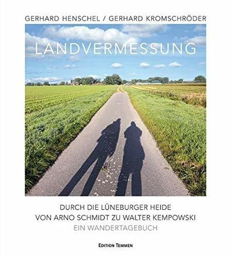 Landvermessung: Durch die Lüneburger Heide von Arno Schmidt zu Walter Kempowski. Ein Wandertagebuch