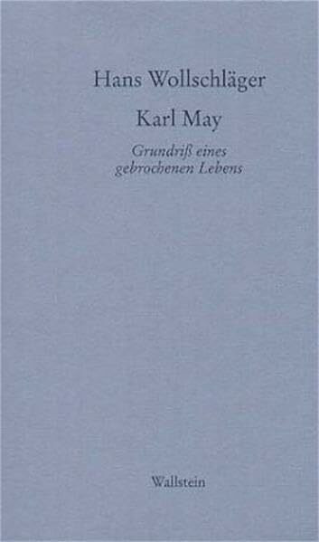 Karl May: Grundriß eines gebrochenen Lebens (Hans Wollschläger - Schriften in Einzelausgaben)