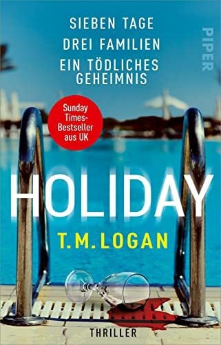 Holiday – Sieben Tage. Drei Familien. Ein tödliches Geheimnis.: Thriller | Der Sunday-Times-Bestseller aus UK von »Psychothriller-Gott T.M. Logan«