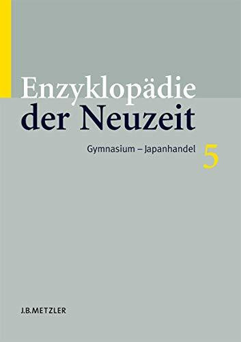 Enzyklopädie der Neuzeit Gesamtausgabe 16 Bände: Enzyklopädie der Neuzeit: Band 5: Gymnasium–Japanhandel (Enzyklopadie Der Neuzeit, Band 5)