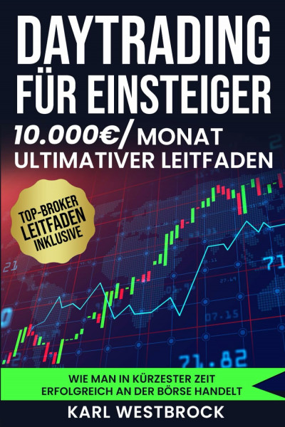 Daytrading für Einsteiger - Das große Handbuch: Wie man in kürzester Zeit erfolgreich an der Börse handelt. Bewährte Strategien, um maximale Profite zu erzielen