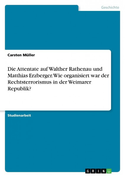 Die Attentate auf Walther Rathenau und Matthias Erzberger. Wie organisiert war der Rechtsterrorismus