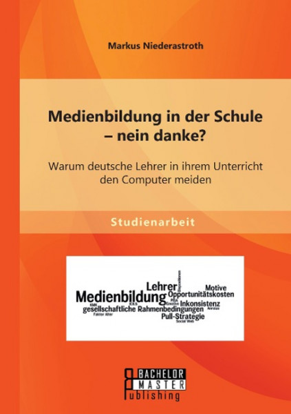 Medienbildung in der Schule - nein danke? Warum deutsche Lehrer in ihrem Unterricht den Computer mei