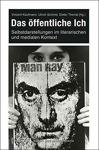 Das öffentliche Ich: Selbstdarstellungen im literarischen und medialen Kontext (Kultur- und Medientheorie)