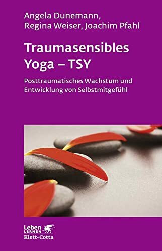 Traumasensibles Yoga – TSY (Leben Lernen, Bd. 291): Posttraumatisches Wachstum und Entwicklung von Selbstmitgefühl