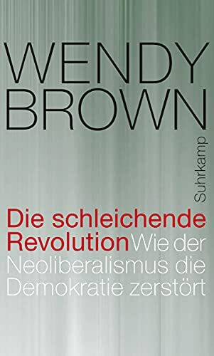 Die schleichende Revolution: Wie der Neoliberalismus die Demokratie zerstört