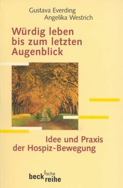 Würdig leben bis zum letzten Augenblick: Idee und Praxis der Hospiz-Bewegung (Beck'sche Reihe)