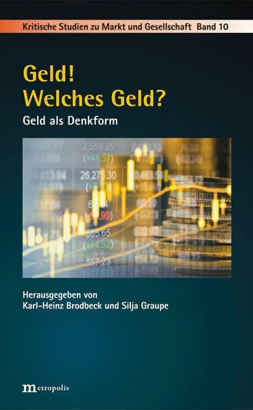 Geld! Welches Geld?: Geld als Denkform (Kritische Studien zu Markt und Gesellschaft)