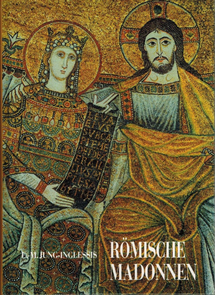 Römische Madonnen. Über die Entwicklung der Marienbilder in Rom von den Anfängen bis in die Gegenwart
