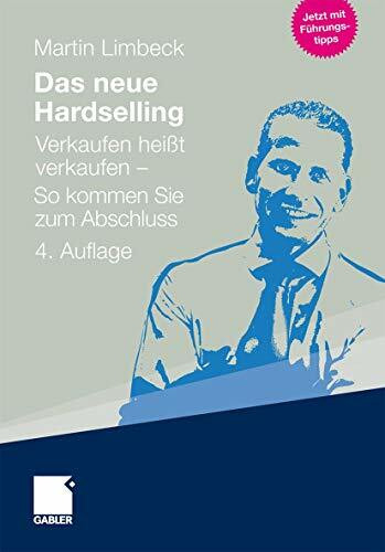 Das neue Hardselling: Verkaufen heißt verkaufen - So kommen Sie zum Abschluss