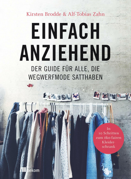Einfach anziehend: Der Guide für alle, die Wegwerfmode satthaben. In 10 Schritten zum öko-fairen Kleiderschrank. Nachhaltige und leichte Tipps für ökofaire Kleidung, Upcycling und bewussten Konsum