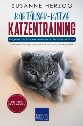 Kartäuser Katzentraining - Ratgeber zum Trainieren einer Katze der Kartäuser Rasse: Katzenbeschäftigung – Jagdspiele – Clicker-Training – Trainingsaufbau