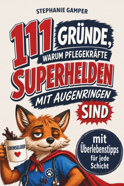 111 GRÜNDE, WARUM PFLEGEKRÄFTE SUPERHELDEN MIT AUGENRINGEN SIND: Helden tragen Kittel (und trinken literweise Kaffee) - lustiges Geschenkbuch mit Überlebenstipps für jede Schicht