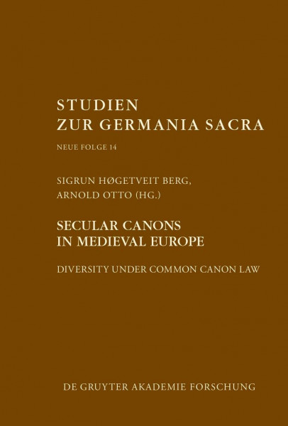 Secular canons in Medieval Europe: Diversity under Common Canon Law (Studien zur Germania Sacra. Neue Folge, 14)