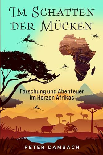 Im Schatten der Mücken: Forschung und Abenteuer im Herzen Afrikas