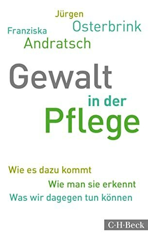 Gewalt in der Pflege: Wie es dazu kommt. Wie man sie erkennt. Was wir dagegen tun können (Beck Paperback)