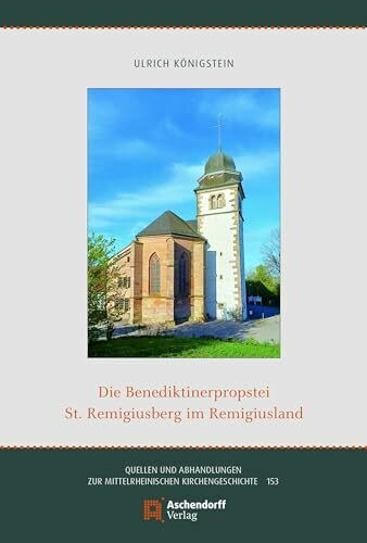 Die Benediktinerpropstei St. Remigiusberg im Remigiusland (Quellen und Abhandlungen zur Mittelrheinischen Kirchengeschichte)