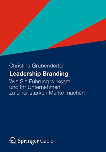 Leadership Branding: Wie Sie Führung wirksam und Ihr Unternehmen zu einer starken Marke machen Leadership Branding: Wie Sie Führung wirksam und Ihr Unternehmen zu einer starken Marke machen