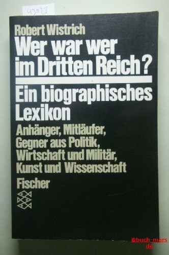Wer war wer im Dritten Reich: Anhänger, Mitläufer, Gegner aus Politik, Wirtschaft, Militär, Kunst und Wissenschaft - Ein biographisches Handbuch (Fischer Geschichte)