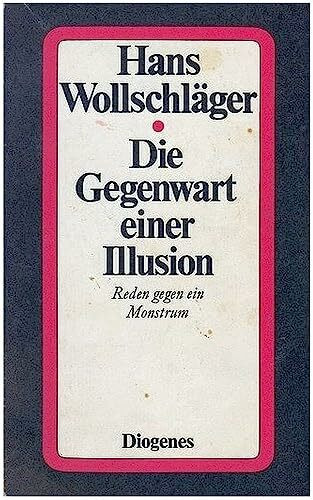 Die Gegenwart einer Illusion. Reden gegen ein Monstrum.