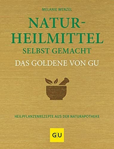 Naturheilmittel selbst gemacht Das Goldene von GU: Heilpflanzenrezepte aus der Naturapotheke (GU Die goldene Reihe)