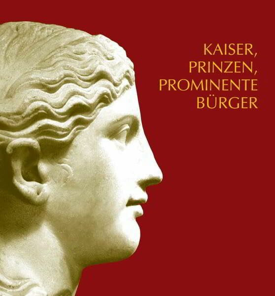 Kaiser, Prinzen, prominente Bürger: Römische Bildniskunst des 1. und 2. Jahrhunderts n. Chr. im Rheinischen Landesmuseum Trier (Schriftenreihe des Rheinischen Landesmuseums Trier)