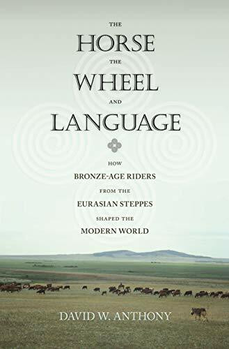 Horse, the Wheel, and Language: How Bronze-Age Riders from the Eurasian Steppes Shaped the Modern World