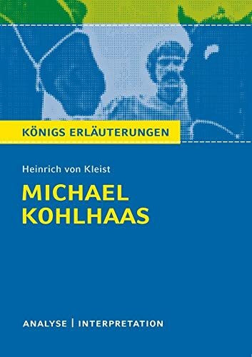 Michael Kohlhaas von Heinrich von Kleist.: Textanalyse und Interpretation mit ausführlicher Inhaltsangabe und Abituraufgaben mit Lösungen. (Königs ... Erläuterungen und Materialien, Band 421)