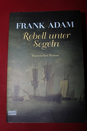 Rebell unter Segeln: Die Abenteuer Sven Larssons zu Beginn der amerikanischen Unabhängigkeitsbewegung. Historischer Roman. Originalausgabe (Allgemeine Reihe. Bastei Lübbe Taschenbücher)