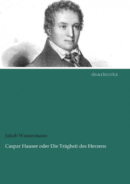 Caspar Hauser oder Die Trägheit des Herzens