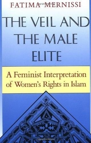 The Veil and the Male Elite: A Feminist Interpretation of Women's Rights in Islam