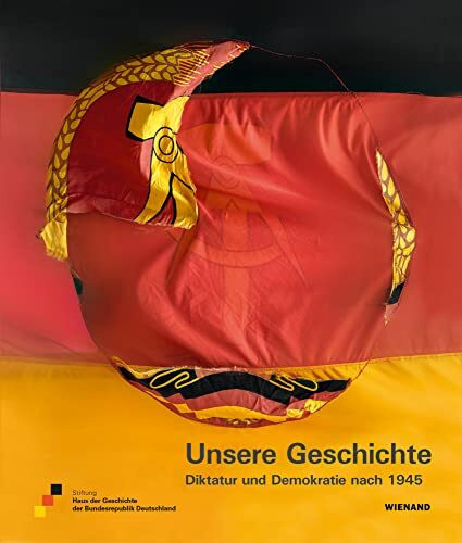 Unsere Geschichte. Diktatur und Demokratie nach 1945: Katalog zur Ausstellung im Haus der Geschichte – Zeitgeschichtliches Forum Leipzig