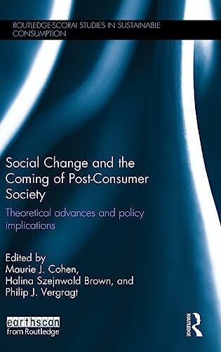 Social Change and the Coming of Post-consumer Society: Theoretical Advances and Policy Implications (Routledge-scorai Studies in Sustainable Consumption)