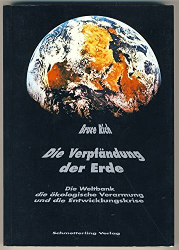 Die Verpfändung der Erde: Die Weltbank, die ökologische Verarmung und die Entwicklungskrise