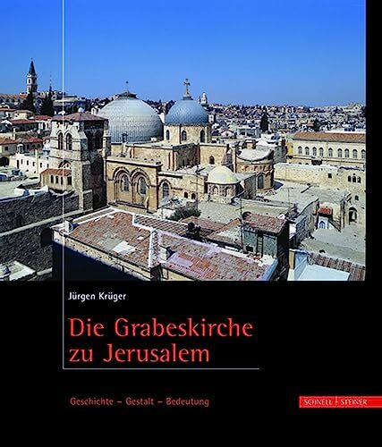 Die Grabeskirche zu Jerusalem: Geschichte - Gestalt - Bedeutung