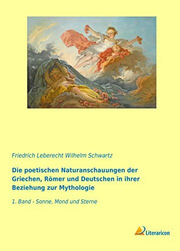 Die poetischen Naturanschauungen der Griechen, Römer und Deutschen in ihrer Beziehung zur Mythologie: 1. Band - Sonne, Mond und Sterne