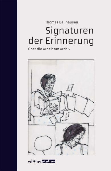 Signaturen der Erinnerung: Über die Arbeit am Archiv