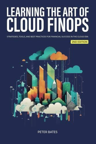 Learning the Art of Cloud FinOps: Strategies, Tools, and Best Practices for Financial Success in the Cloud Era (Digital Finance)