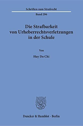 Die Strafbarkeit von Urheberrechtsverletzungen in der Schule.: Dissertationsschrift (Schriften zum Strafrecht)