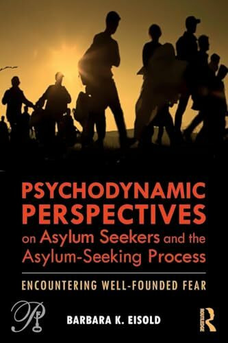 Psychodynamic Perspectives on Asylum Seekers and the Asylum-Seeking Process: Encountering Well-Founded Fear (Psychoanalysis in a New Key, 48, Band 48)