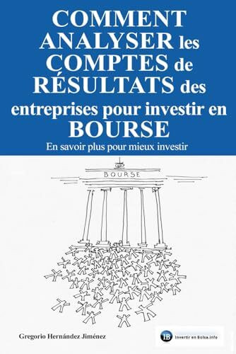 Comment analyser les comptes de résultats des entreprises pour investir en Bourse: En savoir plus pour mieux investir