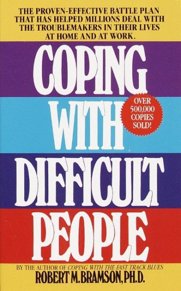 Coping with Difficult People: The Proven-Effective Battle Plan That Has Helped Millions Deal with the Troublemakers in Their Lives at Home and at Wo