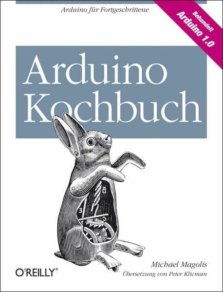 Arduino Kochbuch: Arduino für Fortgeschrittene. Behandelt Arduino 1.0