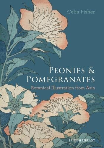 Peonies and Pomegranates: Botanic Illustrations from Asia