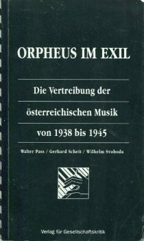 Orpheus im Exil: Die Vertreibung der österreichischen Musik 1938 bis 1945